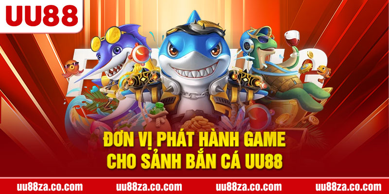 Đơn vị phát hành game cho sảnh bắn cá UU88