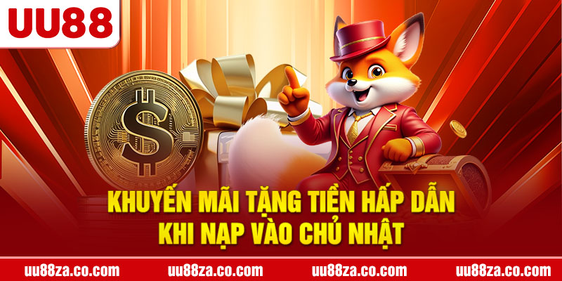 Khuyến mãi tặng tiền hấp dẫn khi nạp vào chủ nhật