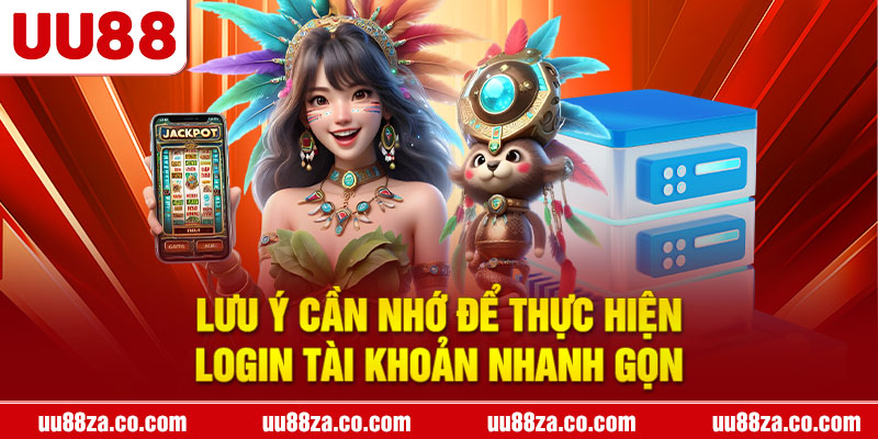 Lưu ý cần nhớ để thực hiện login tài khoản nhanh gọn