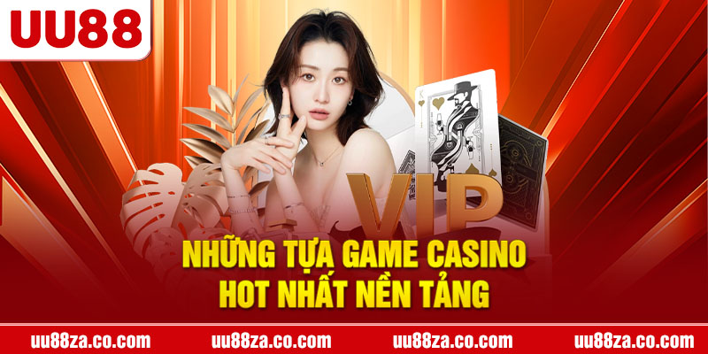 Những tựa game Casino hot nhất nền tảng