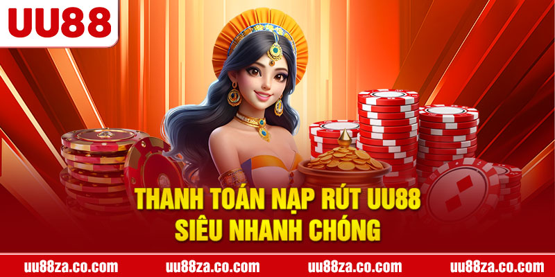 Thanh toán nạp rút UU88 siêu nhanh chóng