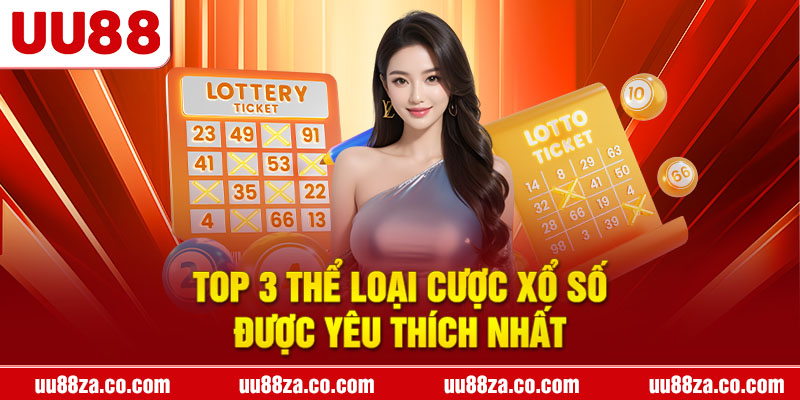 Top 3 thể loại cược xổ số được yêu thích nhất